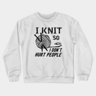 Knitting - I knit so I don't hurt people Crewneck Sweatshirt